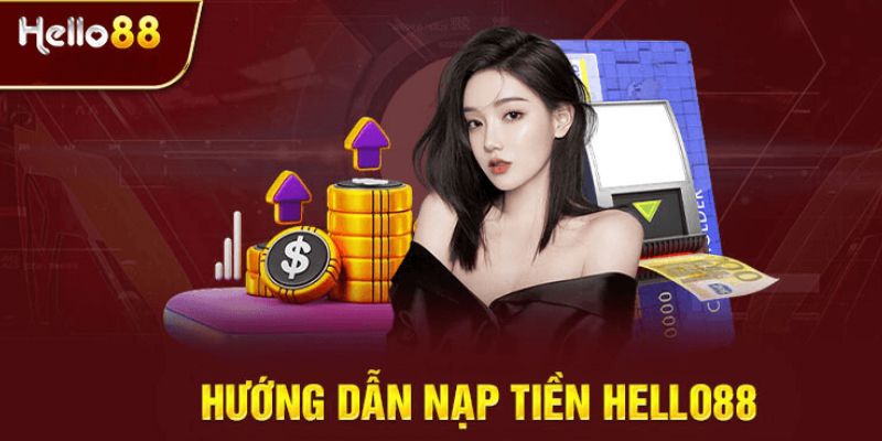 Người tham gia cần nắm chi tiết cách nạp tiền Hello88 dễ dàng